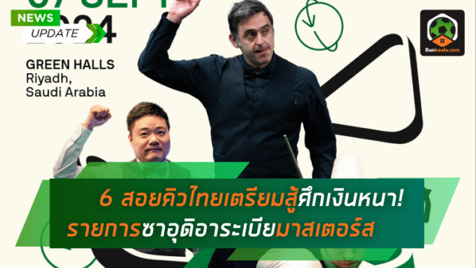 6 สอยคิวไทยเตรียมสู้ศึกเงินหนา! รายการซาอุดิอาระเบียมาสเตอร์ส